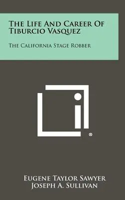 La vie et la carrière de Tiburcio Vasquez : le voleur de scène californien - The Life And Career Of Tiburcio Vasquez: The California Stage Robber