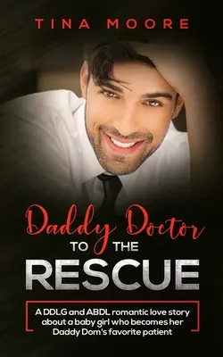 Daddy Doctor To The Rescue (Le docteur papa à la rescousse) : Une histoire d'amour romantique DDLG et ABDL à propos d'une petite fille qui devient la patiente préférée de son Daddy Dom. - Daddy Doctor To The Rescue: A DDLG and ABDL romantic love story about a baby girl who becomes her Daddy Dom's favorite patient
