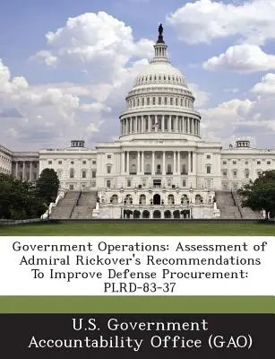 Opérations gouvernementales : Évaluation des recommandations de l'amiral Rickover visant à améliorer les achats de défense : Plrd-83-37 - Government Operations: Assessment of Admiral Rickover's Recommendations to Improve Defense Procurement: Plrd-83-37