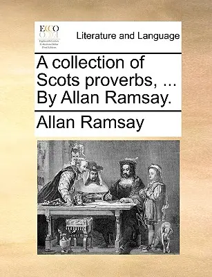 Une collection de proverbes écossais, ... par Allan Ramsay. - A Collection of Scots Proverbs, ... by Allan Ramsay.