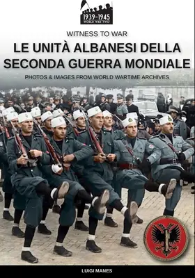 Les unités albanaises de la Seconde Guerre mondiale - Le unit albanesi della Seconda Guerra Mondiale