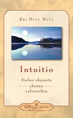 Intuitio : Sielun ohjausta elmn valintoihin - Intuition : Le guide de l'âme pour les décisions de la vie (finnois) - Intuitio: Sielun ohjausta elmn valintoihin - Intuition: Soul-Guidance for Life's Decisions (Finnish)