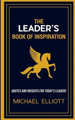 Le livre d'inspiration du leader : Citations et réflexions pour les dirigeants d'aujourd'hui - The Leader's Book of Inspiration: Quotes and Insights for Today's Leaders