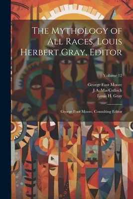 La mythologie de toutes les races. Louis Herbert Gray, éditeur ; George Foot Moore, éditeur-conseil ; Volume 12 - The Mythology of all Races. Louis Herbert Gray, Editor; George Foot Moore, Consulting Editor; Volume 12