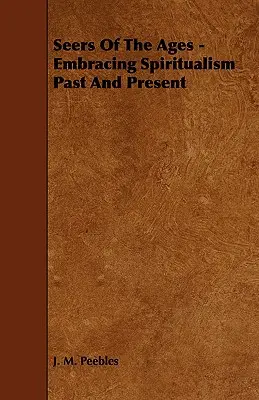 Les voyants du passé - Le spiritualisme d'hier et d'aujourd'hui - Seers of the Ages - Embracing Spiritualism Past and Present