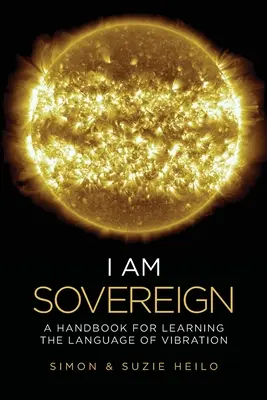 Je suis souverain : Un manuel pour apprendre le langage de la vibration - I Am Sovereign: A Handbook for Learning the Language of Vibration