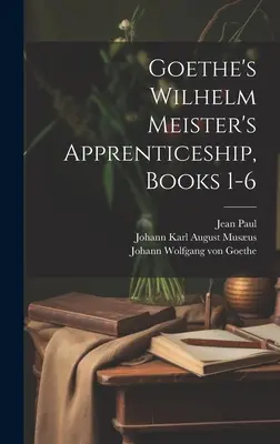 L'apprentissage de Wilhelm Meister de Goethe, livres 1-6 - Goethe's Wilhelm Meister's Apprenticeship, Books 1-6