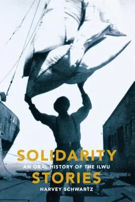 Histoires de solidarité : Une histoire orale de l'Ilwu - Solidarity Stories: An Oral History of the Ilwu
