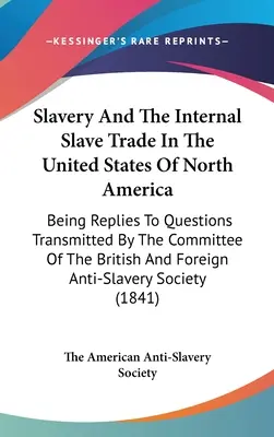 L'esclavage et la traite intérieure des esclaves aux États-Unis d'Amérique du Nord : Réponses aux questions transmises par le Comité de la Chambre de Commerce et d'Industrie Britannique. - Slavery And The Internal Slave Trade In The United States Of North America: Being Replies To Questions Transmitted By The Committee Of The British And