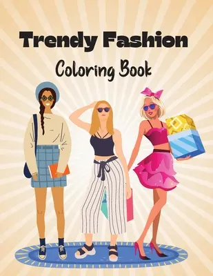 Livre de coloriage de la mode branchée : Des tenues de mode élégantes à colorier pour les filles et les adolescentes - Trendy Fashion Coloring Book: Stylish Fashion Outfits to Color for Girls and Teens
