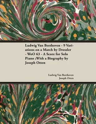 Ludwig Van Beethoven - 9 Variations sur une marche de Dressler - WoO 63 - Partition pour piano solo : Avec une biographie par Joseph Otten - Ludwig Van Beethoven - 9 Variations on a March by Dressler - WoO 63 - A Score for Solo Piano: With a Biography by Joseph Otten