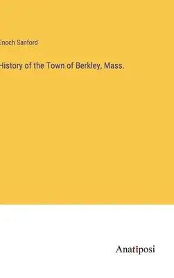 Histoire de la ville de Berkley, Mass. - History of the Town of Berkley, Mass.