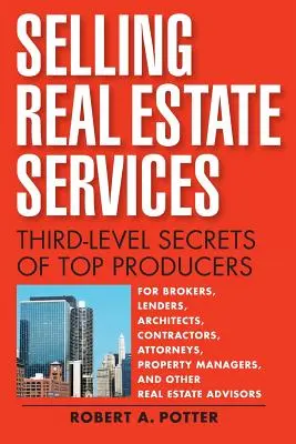 Vendre des services immobiliers : Les secrets de troisième niveau des meilleurs producteurs - Selling Real Estate Services: Third-Level Secrets of Top Producers