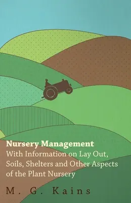 Gestion des pépinières - Avec des informations sur l'aménagement, les sols, les abris et d'autres aspects de la pépinière. - Nursery Management - With Information on Lay Out, Soils, Shelters and Other Aspects of the Plant Nursery