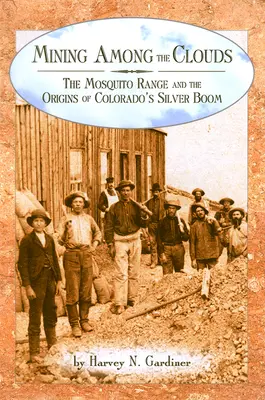 L'exploitation minière dans les nuages : La chaîne des Mosquitos et les origines du boom de l'argent au Colorado - Mining among the Clouds: The Mosquito Range and the Origins of Colorado's Silver Boom