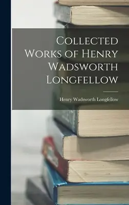 Œuvres complètes de Henry Wadsworth Longfellow - Collected Works of Henry Wadsworth Longfellow