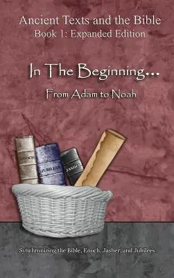 Au commencement... D'Adam à Noé : - Édition élargie : Synchronisation de la Bible, d'Hénoch, de Jasher et de Jubilés - In The Beginning... From Adam to Noah: - Expanded Edition: Synchronizing the Bible, Enoch, Jasher, and Jubilees