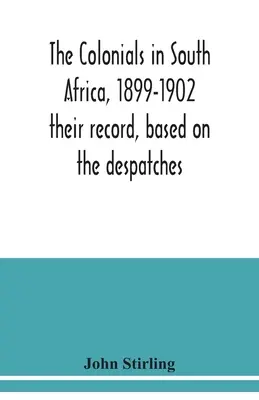 Les coloniaux en Afrique du Sud, 1899-1902 : leur bilan, d'après les dépêches - The colonials in South Africa, 1899-1902: their record, based on the despatches