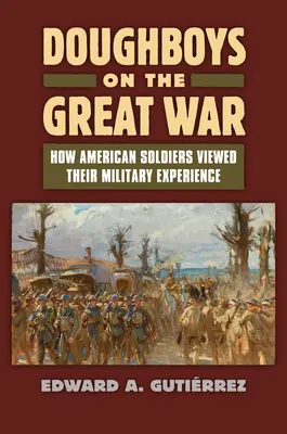 Doughboys on the Great War : How American Soldiers Viewed Their Military Experience (en anglais) - Doughboys on the Great War: How American Soldiers Viewed Their Military Experience