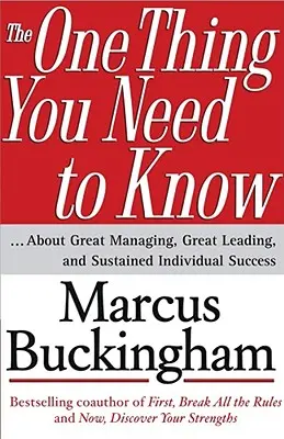 La seule chose que vous devez savoir : ... à propos de l'excellente gestion, de l'excellente direction et de la réussite individuelle durable - The One Thing You Need to Know: ... about Great Managing, Great Leading, and Sustained Individual Success