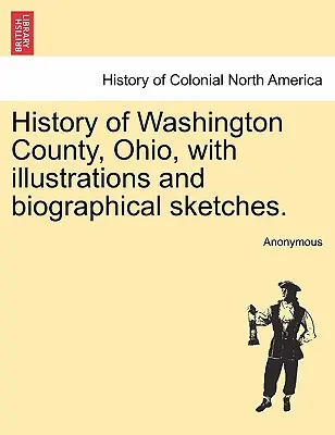 Histoire du comté de Washington, Ohio, avec illustrations et croquis biographiques. - History of Washington County, Ohio, with illustrations and biographical sketches.