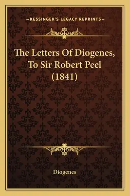 Les lettres de Diogène à Sir Robert Peel (1841) - The Letters Of Diogenes, To Sir Robert Peel (1841)