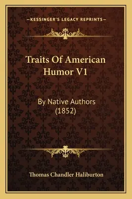 Traits d'humour américain V1 : Par des auteurs autochtones (1852) - Traits Of American Humor V1: By Native Authors (1852)