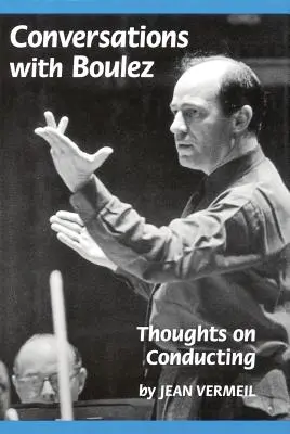 Conversations avec Boulez : Réflexions sur la direction d'orchestre - Conversations with Boulez: Thoughts on Conducting