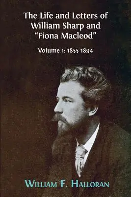 La vie et les lettres de William Sharp et Fiona Macleod » : Volume I : 1855-1894 » - The Life and Letters of William Sharp and Fiona Macleod