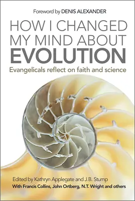 Comment j'ai changé d'avis sur l'évolution : Les évangéliques réfléchissent à la foi et à la science - How I Changed My Mind about Evolution: Evangelicals Reflect on Faith and Science