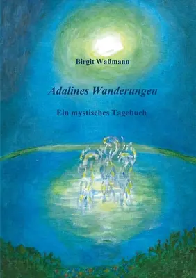 Adalines Wanderungen : Ein mystisches Tagebuch - Adalines Wanderungen: Ein mystisches Tagebuch