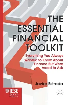 La boîte à outils financière essentielle : Tout ce que vous avez toujours voulu savoir sur la finance sans jamais oser le demander - The Essential Financial Toolkit: Everything You Always Wanted to Know about Finance But Were Afraid to Ask