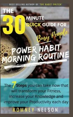 POWER HABIT MORNING ROUTINE - Le guide rapide de 30 minutes pour les gens occupés : Les 7 étapes que vous pouvez suivre dès maintenant et qui transformeront votre forme physique, augmenteront votre niveau de vie et vous aideront à vous sentir mieux dans votre peau. - POWER HABIT MORNING ROUTINE - The 30 Minute Quick Guide for Busy People: The 7 Steps You Can Take Now That Will Transform Your Fitness, Increase Your