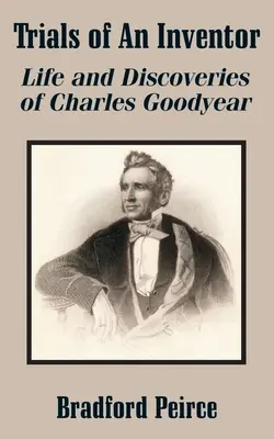 Essais d'un inventeur : La vie et les découvertes de Charles Goodyear - Trials of An Inventor: Life and Discoveries of Charles Goodyear