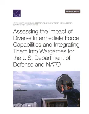 Évaluer l'impact de diverses capacités de forces intermédiaires et les intégrer dans des jeux de guerre pour le département de la défense des États-Unis et l'OTAN - Assessing the Impact of Diverse Intermediate Force Capabilities and Integrating Them Into Wargames for the U.S. Department of Defense and NATO