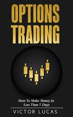 Le trading d'options : Comment gagner de l'argent en moins de 7 jours - Options Trading: How to Make Money in Less Than 7 Days