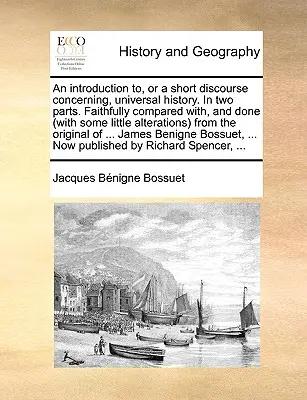 Une introduction ou un court discours sur l'histoire universelle, en deux parties. Comparé fidèlement avec, et fait (avec quelques petites modifications). - An Introduction To, or a Short Discourse Concerning, Universal History. in Two Parts. Faithfully Compared With, and Done (with Some Little Alterations