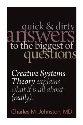 Des réponses rapides et concrètes aux plus grandes questions : La théorie des systèmes créatifs explique de quoi il s'agit (vraiment) - Quick and Dirty Answers to the Biggest of Questions: Creative Systems Theory Explains What It is All About (Really)