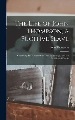 La vie de John Thompson, esclave fugitif : contenant l'histoire de ses 25 années de servitude et de son évasion providentielle - The Life of John Thompson, a Fugitive Slave: Containing his History of 25 Years in Bondage, and his Providential Escape