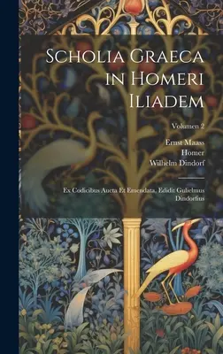 Scholia graeca in Homeri Iliadem ; ex codicibus aucta et emendata, edidit Gulielmus Dindorfius ; Volumen 2 - Scholia graeca in Homeri Iliadem; ex codicibus aucta et emendata, edidit Gulielmus Dindorfius; Volumen 2