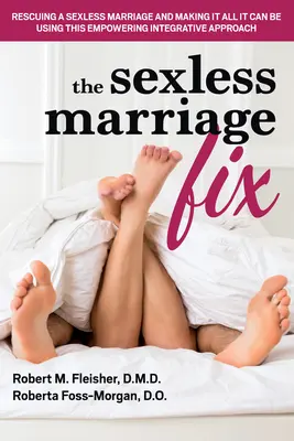 The Sexless Marriage Fix : Sauver un mariage sans sexe et en faire tout ce qu'il peut être grâce à cette approche intégrative stimulante - The Sexless Marriage Fix: Rescuing a Sexless Marriage and Making It All It Can Be Using This Empowering Integrative Approach