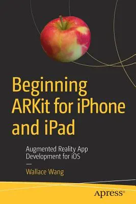 Début de l'utilisation d'Arkit pour l'iPhone et l'iPad : Développement d'applications de réalité augmentée pour IOS - Beginning Arkit for iPhone and iPad: Augmented Reality App Development for IOS