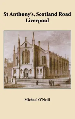 St Anthony's, Scotland Road Liverpool : Une histoire paroissiale 1804 - 2004 - St Anthony's, Scotland Road Liverpool: A Parish History 1804 - 2004