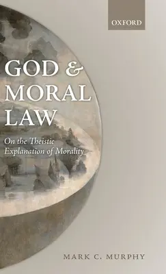 Dieu et la loi morale : L'explication théiste de la morale - God and Moral Law: On the Theistic Explanation of Morality