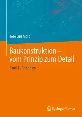 Baukonstruktion - Vom Prinzip Zum Detail : Band 4 Prinzipien - Baukonstruktion - Vom Prinzip Zum Detail: Band 4 Prinzipien