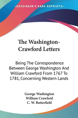 Les lettres Washington-Crawford : La correspondance entre George Washington et William Crawford de 1767 à 1781, concernant les terres de l'Ouest - The Washington-Crawford Letters: Being The Correspondence Between George Washington And William Crawford From 1767 To 1781, Concerning Western Lands
