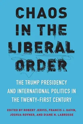 Le chaos dans l'ordre libéral : La présidence Trump et la politique internationale au XXIe siècle - Chaos in the Liberal Order: The Trump Presidency and International Politics in the Twenty-First Century