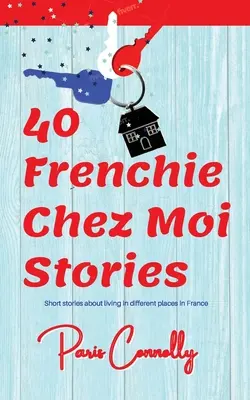 40 histoires de Frenchie Chez Moi : Mémoires de voyage. Histoires courtes sur la vie dans différents endroits de France. - 40 Frenchie Chez Moi Stories: Travel Memoir. Short stories about living in different places in France.