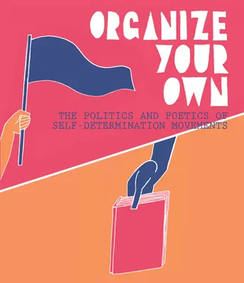 Organisez les vôtres : la politique et la poétique des mouvements d'autodétermination - Organize Your Own: The Politics and Poetics of Self-Determination Movements