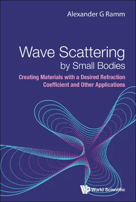 Diffusion d'ondes par de petits corps : Création de matériaux avec un coefficient de réfraction désiré et autres applications - Wave Scattering by Small Bodies: Creating Materials with a Desired Refraction Coefficient and Other Applications
